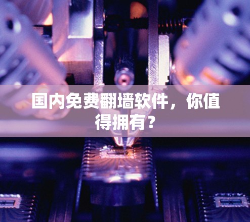 国内免费翻墙软件，你值得拥有？