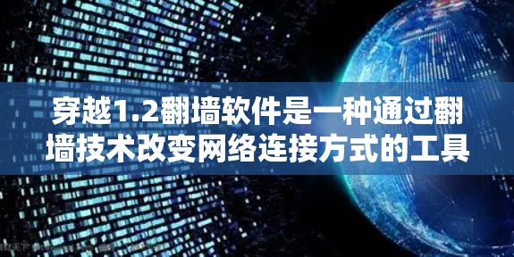穿越1.2翻墙软件是一种通过翻墙技术改变网络连接方式的工具，通常使用加密算法和多线程技术来实现。以下是对该软件的详细介绍