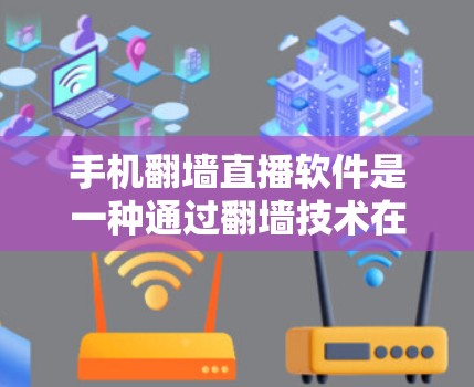 手机翻墙直播软件是一种通过翻墙技术在手机上进行直播的工具,广泛应用于在线直播、视频会议、直播带货等多个场景。以下是基于您的需求整理的攻略 手机翻墙直播软件是一种通过翻墙技术在手机上进行直播的工具,广泛应用于在线直播、视频会议、直播带货等多个场景。以下是基于您的需求整理的攻略