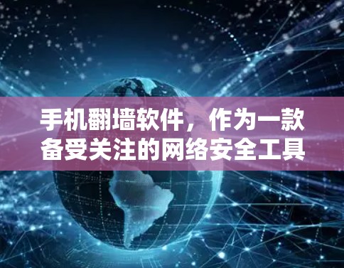 手机翻墙软件，作为一款备受关注的网络安全工具，正在悄然改变着我们的生活。它通过将手机应用嵌入到网络中，允许用户在无网络环境下访问互联网，这种看似便利的功能实际上暴露了我们对网络安全的严重认知