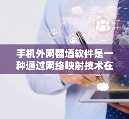 手机外网翻墙软件是一种通过网络映射技术在手机设备上访问国外互联网的工具。尽管这类软件在某些情况下可能带来便利，但其使用和管理也存在诸多风险。以下是逐步的建议和思考过程