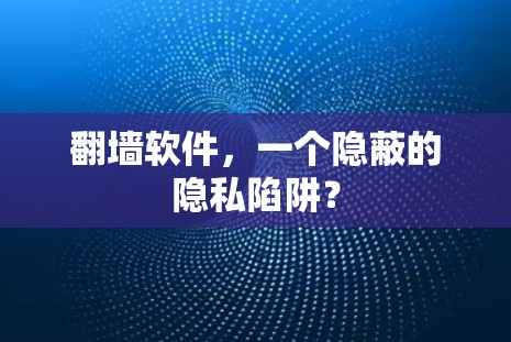 翻墙软件，一个隐蔽的隐私陷阱？