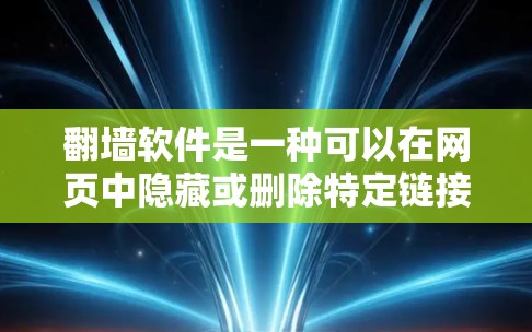 翻墙软件是一种可以在网页中隐藏或删除特定链接,阻止访问的工具,通常由程序或脚本实现。它在实际应用中主要用于保护隐私、限制访问范围或进行钓鱼攻击。以下是对该问题的详细解答 翻墙软件是一种可以在网页中隐藏或删除特定链接,阻止访问的工具,通常由程序或脚本实现。它在实际应用中主要用于保护隐私、限制访问范围或进行钓鱼攻击。以下是对该问题的详细解答