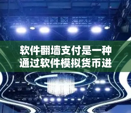 软件翻墙支付是一种通过软件模拟货币进行支付的方式，其安全性需要通过多种措施来确保支付过程中的数据和账户安全。以下是一些关键的安全防护措施