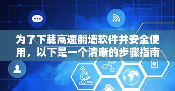 为了下载高速翻墙软件并安全使用，以下是一个清晰的步骤指南