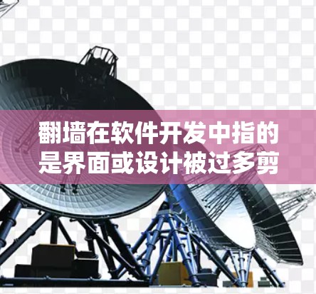 翻墙在软件开发中指的是界面或设计被过多剪贴板或复制粘贴所取代,导致用户体验变差的问题。以下是逐步的解决方案 翻墙在软件开发中指的是界面或设计被过多剪贴板或复制粘贴所取代,导致用户体验变差的问题。以下是逐步的解决方案