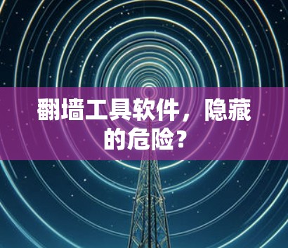 翻墙工具软件,隐藏的危险? 翻墙工具软件,隐藏的危险?