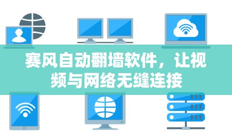 赛风自动翻墙软件,让视频与网络无缝连接 赛风自动翻墙软件,让视频与网络无缝连接