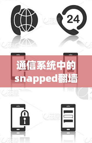 通信系统中的snapped翻墙修图软件，挑战与解决方案