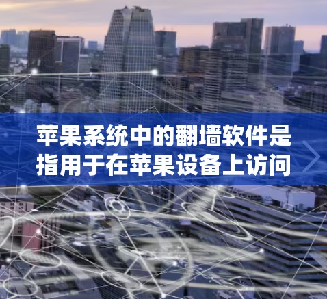 苹果系统中的翻墙软件是指用于在苹果设备上访问外部网络或应用的软件。以下是一些常见的苹果系统翻墙软件及其使用方法