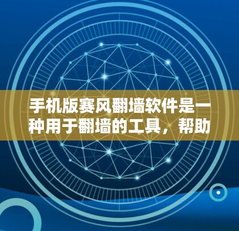 手机版赛风翻墙软件是一种用于翻墙的工具，帮助用户从外部网络流量中获取内部资源，避免网络截断。以下是关于该工具的详细分析