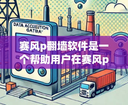 赛风p翻墙软件是一个帮助用户在赛风p上传更慢或更大文件的工具。以下是使用该软件的步骤和注意事项