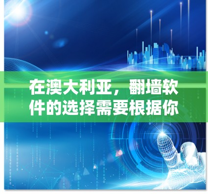 在澳大利亚，翻墙软件的选择需要根据你的具体需求和预算来决定。以下是一些关于澳大利亚使用的翻墙软件的信息