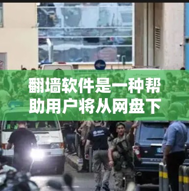 翻墙软件是一种帮助用户将从网盘下载的视频或图片通过网络传输到本地电脑或手机的工具。以下是一些免费的翻墙软件推荐，供你参考