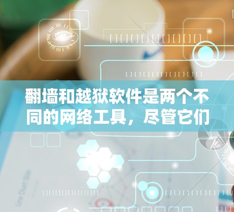 翻墙和越狱软件是两个不同的网络工具，尽管它们都涉及网络访问，但它们的功能和用途不同