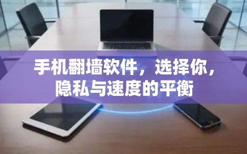 手机翻墙软件，选择你，隐私与速度的平衡
