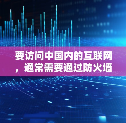 要访问中国内的互联网，通常需要通过防火墙来访问外部网络。以下是详细的步骤和说明