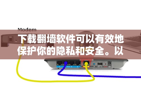 下载翻墙软件可以有效地保护你的隐私和安全。以下是一些免费的翻墙软件推荐，供您下载