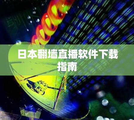 日本翻墙直播软件下载指南