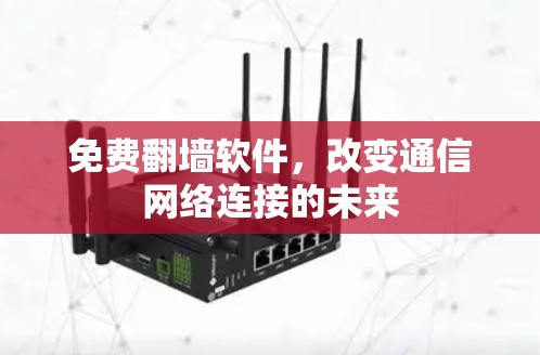 免费翻墙软件，改变通信网络连接的未来
