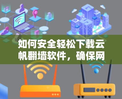 如何安全轻松下载云帆翻墙软件，确保网络不受影响