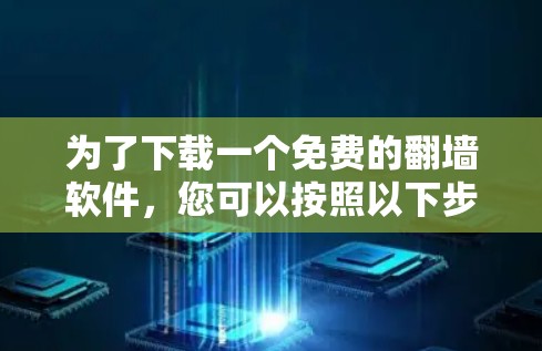 为了下载一个免费的翻墙软件，您可以按照以下步骤进行