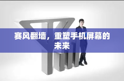 赛风翻墙，重塑手机屏幕的未来