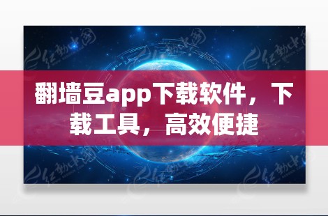翻墙豆app下载软件，下载工具，高效便捷