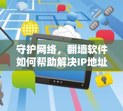 守护网络，翻墙软件如何帮助解决IP地址限制