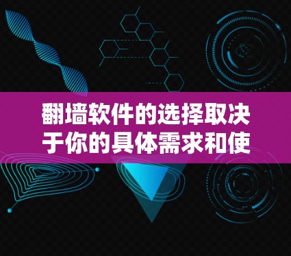 翻墙软件的选择取决于你的具体需求和使用场景。以下是针对不同需求的推荐
