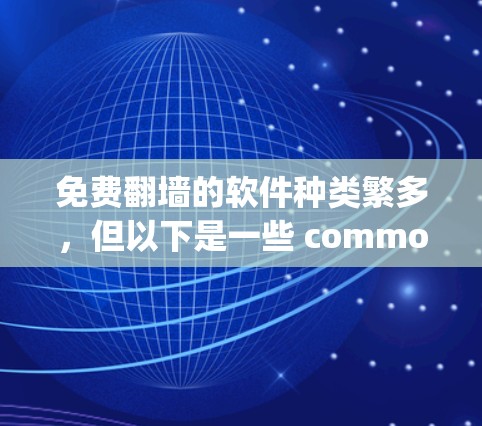 免费翻墙的软件种类繁多，但以下是一些 commonly used and popular options that are free or low-cost:
