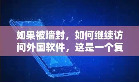 如果被墙封，如何继续访问外国软件，这是一个复杂的问题，需要综合考虑多个因素。以下是一步步的解决方案