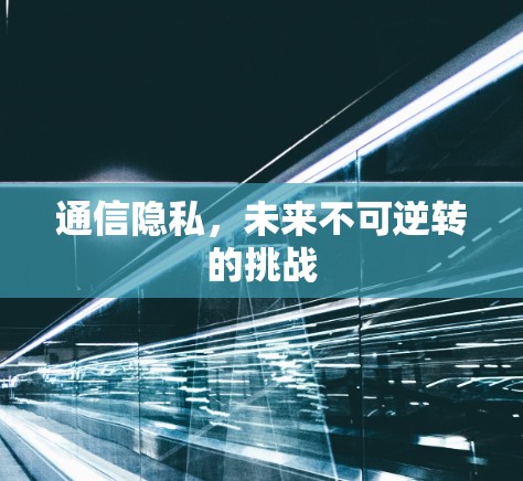 通信隐私，未来不可逆转的挑战