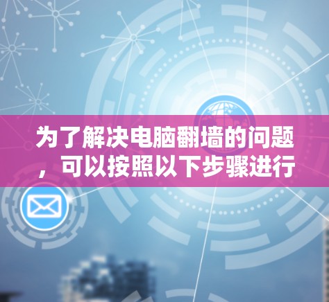 为了解决电脑翻墙的问题，可以按照以下步骤进行操作