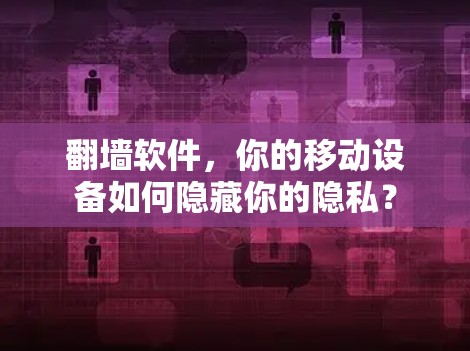 翻墙软件,你的移动设备如何隐藏你的隐私? 翻墙软件,你的移动设备如何隐藏你的隐私?