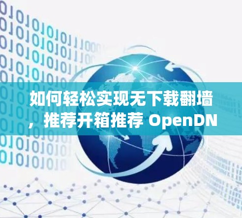 如何轻松实现无下载翻墙，推荐开箱推荐 OpenDNS