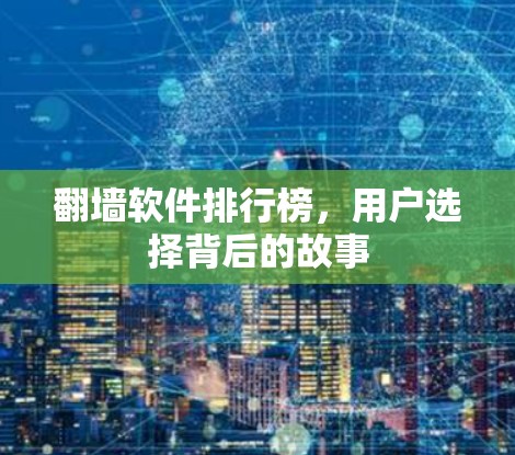 翻墙软件排行榜,用户选择背后的故事 翻墙软件排行榜,用户选择背后的故事