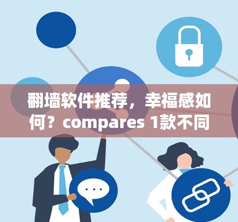 翻墙软件推荐，幸福感如何？compares 1款不同的翻墙工具