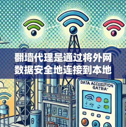翻墙代理是通过将外网数据安全地连接到本地服务器，实现远程访问和监控的重要工具。以下是一个系统化的步骤指南，帮助您实现翻墙