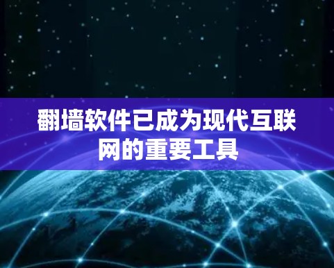 翻墙软件已成为现代互联网的重要工具