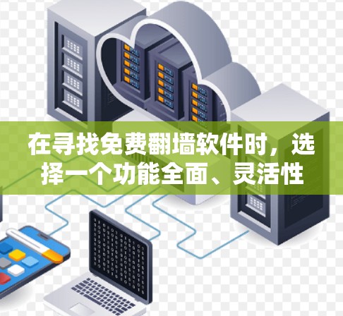 在寻找免费翻墙软件时,选择一个功能全面、灵活性高且操作便捷的软件是关键。以下是一些推荐,基于用户的常见需求和功能特点 在寻找免费翻墙软件时,选择一个功能全面、灵活性高且操作便捷的软件是关键。以下是一些推荐,基于用户的常见需求和功能特点
