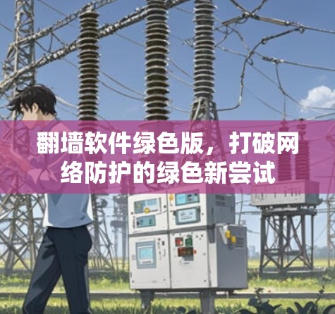 翻墙软件绿色版，打破网络防护的绿色新尝试