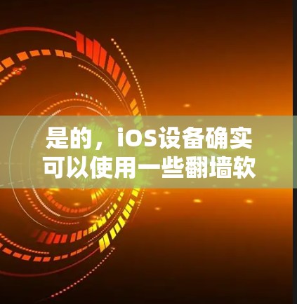 是的，iOS设备确实可以使用一些翻墙软件来解决网络问题。以下是一些适合iOS设备的翻墙软件推荐