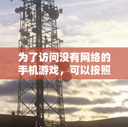 为了访问没有网络的手机游戏，可以按照以下步骤操作