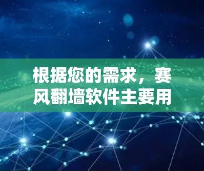 根据您的需求，赛风翻墙软件主要用于下载Flv格式的视频文件并将其上传到服务器。以下是详细的步骤指南