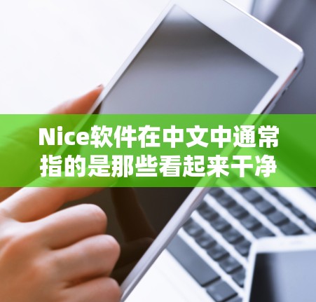 Nice软件在中文中通常指的是那些看起来干净、整洁的软件，可能用于制作照片、视频等用途。而翻墙软件是一种技术手段，允许用户从一个网络进入另一个网络，通常用于访问外部网站或设备