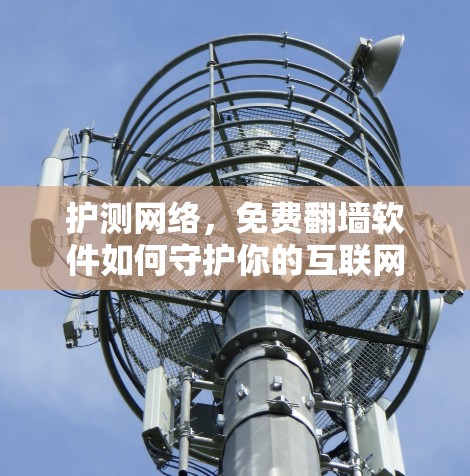 护测网络，免费翻墙软件如何守护你的互联网