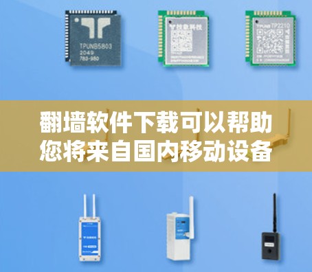 翻墙软件下载可以帮助您将来自国内移动设备的网络流量（如WAP、QQ、微信等）或国外设备的网络流量（如IP设备）连接到国内的网络。以下是一些常用且免费的翻墙软件推荐