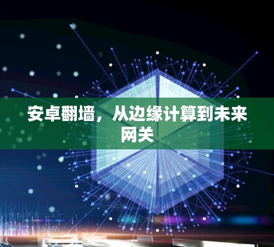 安卓翻墙，从边缘计算到未来网关