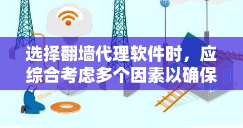选择翻墙代理软件时，应综合考虑多个因素以确保最佳体验。以下是详细的步骤指南